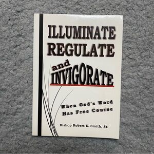 Illuminate Regulate And Invigorate By Bishop Robert’s E. Smith